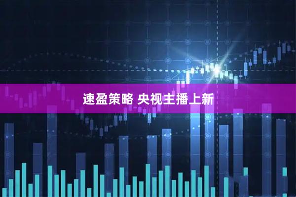 速盈策略 央视主播上新